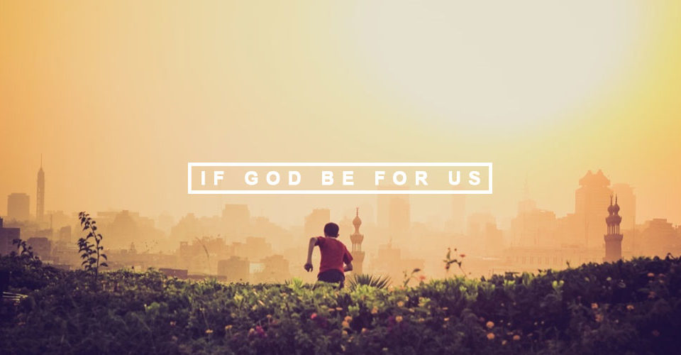 If God Be For Us, Who Can Be Against Us? A Meditation on Romans 8