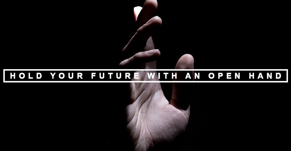 Hold Your Future with an Open Hand
